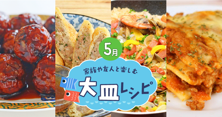 5月特集レシピ：家族と友人と！GWにお家で楽しむ大皿メニューレシピ